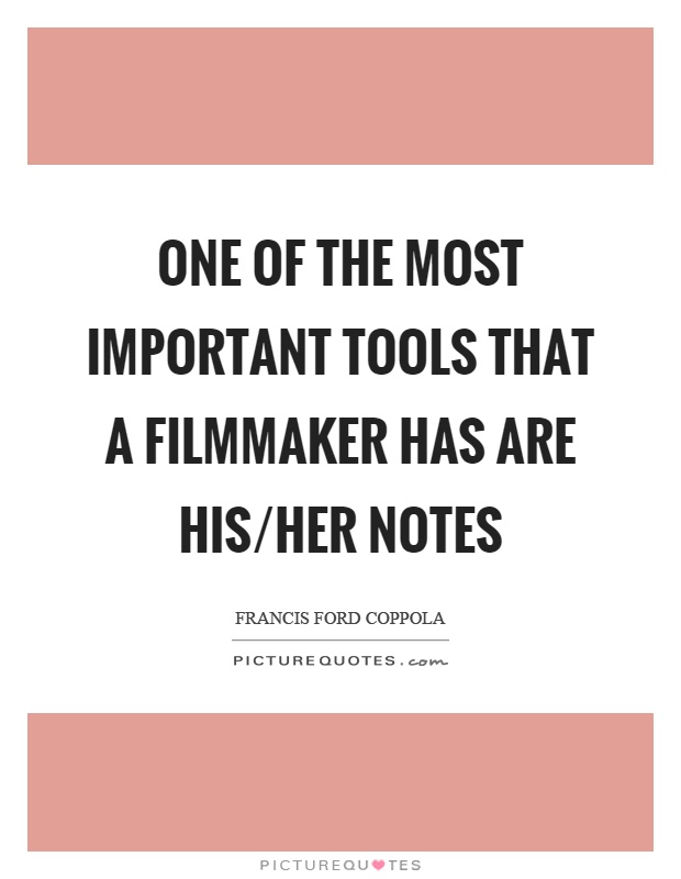 One of the most important tools that a filmmaker has are his/her notes Picture Quote #1