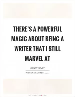 There’s a powerful magic about being a writer that I still marvel at Picture Quote #1