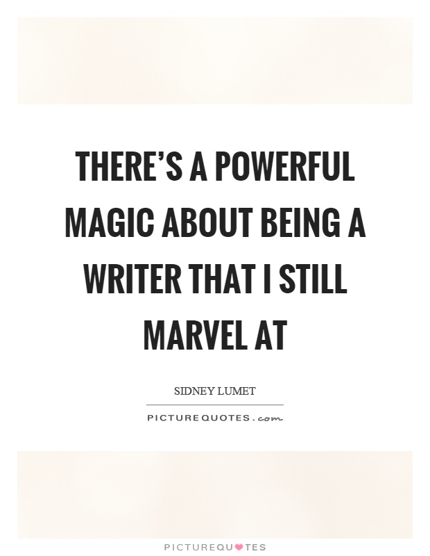 There's a powerful magic about being a writer that I still marvel at Picture Quote #1