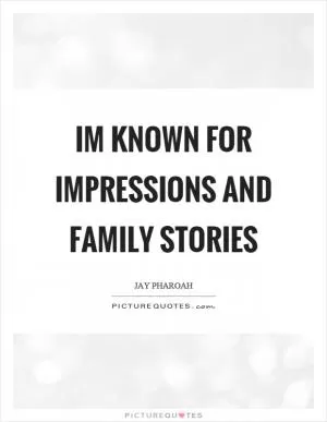 Im known for impressions and family stories Picture Quote #1