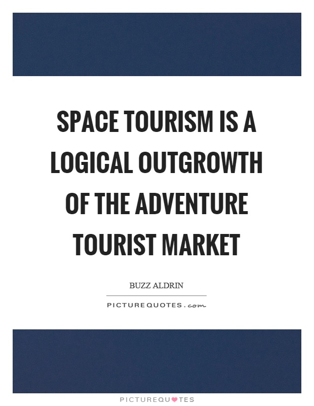 Space tourism is a logical outgrowth of the adventure tourist market Picture Quote #1