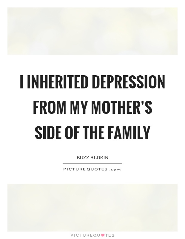 I inherited depression from my mother's side of the family Picture Quote #1