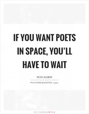 If you want poets in space, you’ll have to wait Picture Quote #1