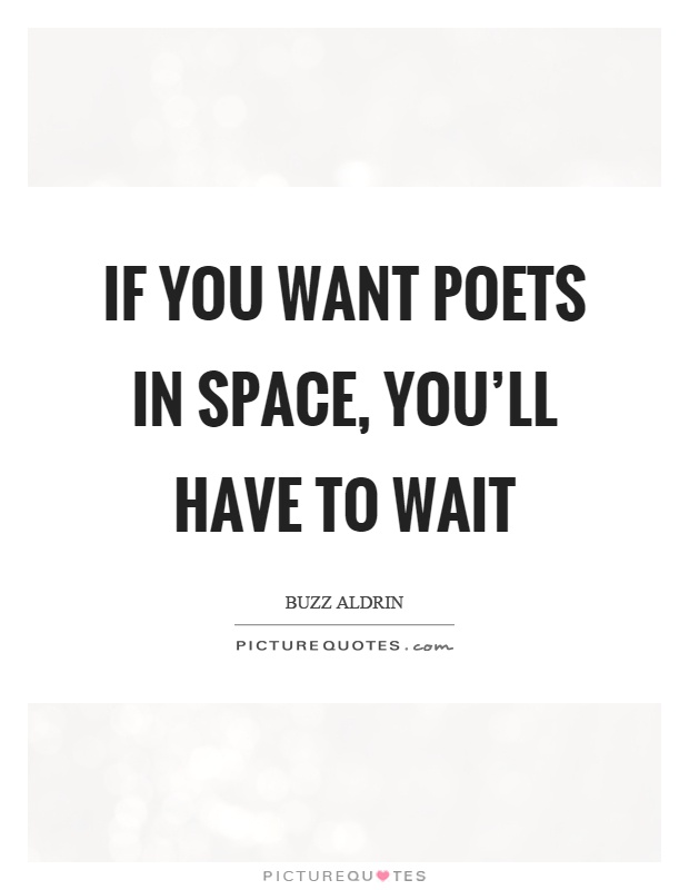 If you want poets in space, you'll have to wait Picture Quote #1