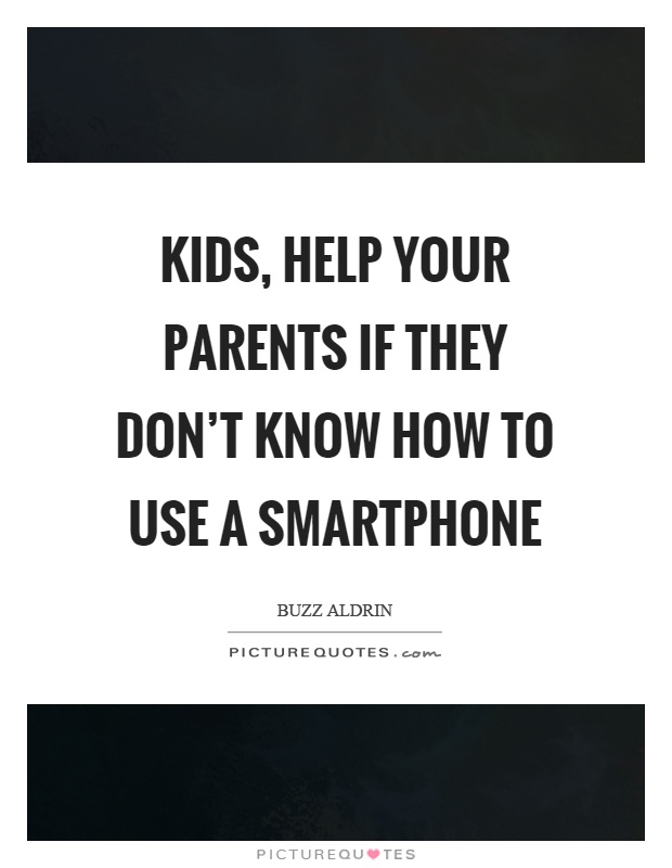 Kids, help your parents if they don't know how to use a smartphone Picture Quote #1