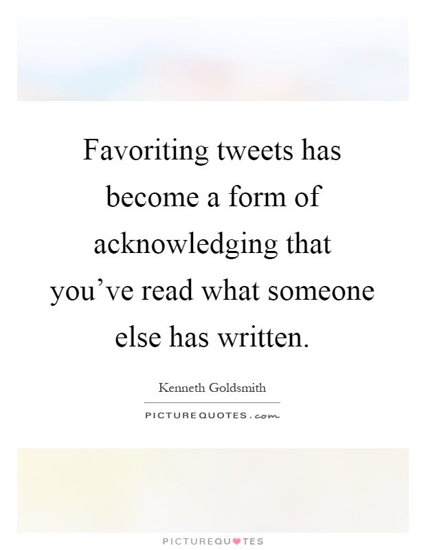 Favoriting tweets has become a form of acknowledging that you've read what someone else has written Picture Quote #1