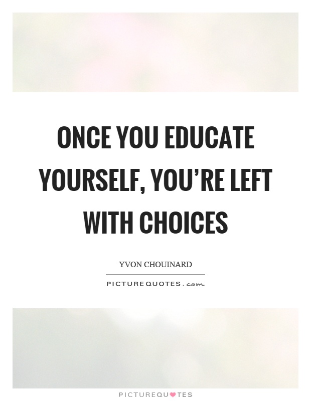 Once you educate yourself, you're left with choices Picture Quote #1