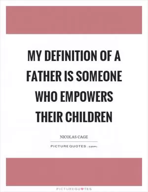 My definition of a father is someone who empowers their children Picture Quote #1