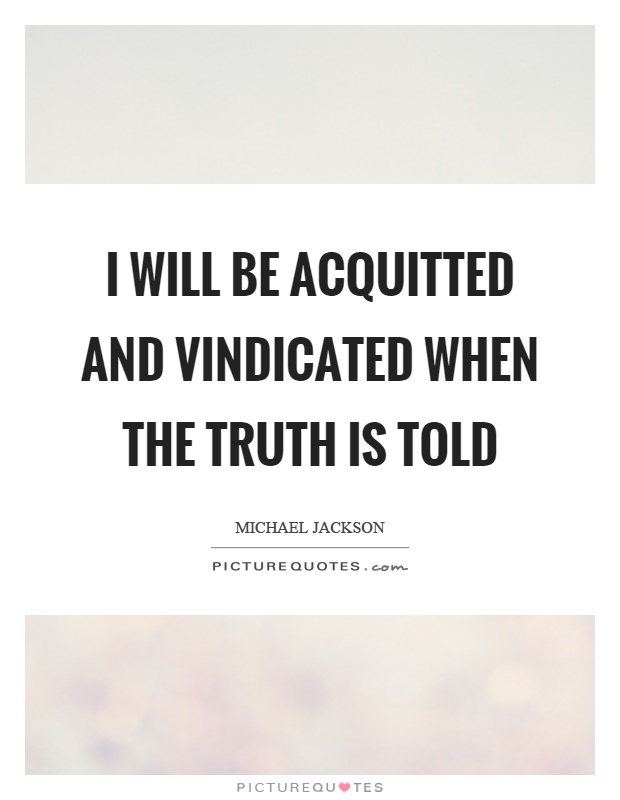 I will be acquitted and vindicated when the truth is told Picture Quote #1