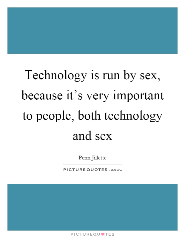 Technology is run by sex, because it's very important to people, both technology and sex Picture Quote #1