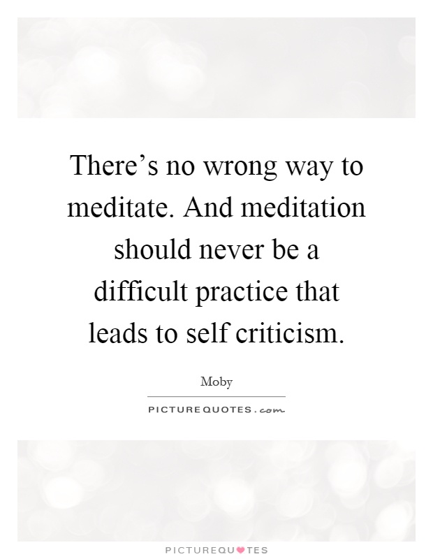 There's no wrong way to meditate. And meditation should never be a difficult practice that leads to self criticism Picture Quote #1