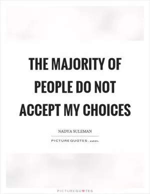 The majority of people do not accept my choices Picture Quote #1