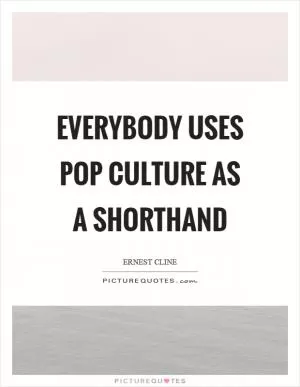 Everybody uses pop culture as a shorthand Picture Quote #1