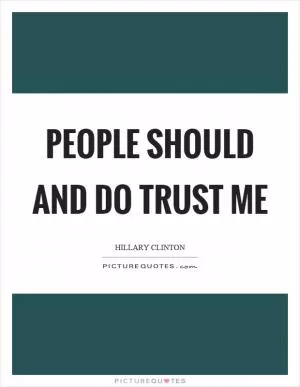 People should and do trust me Picture Quote #1