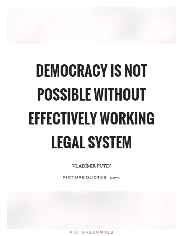 Democracy is not possible without effectively working legal system Picture Quote #1