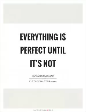 Everything is perfect until it’s not Picture Quote #1