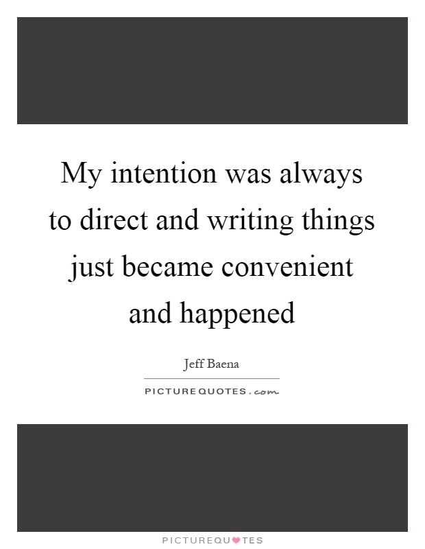 My intention was always to direct and writing things just became convenient and happened Picture Quote #1