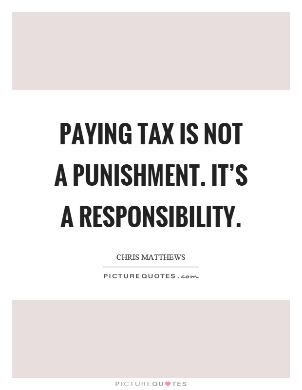 Paying tax is not a punishment. It's a responsibility Picture Quote #1