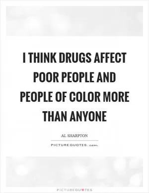 I think drugs affect poor people and people of color more than anyone Picture Quote #1