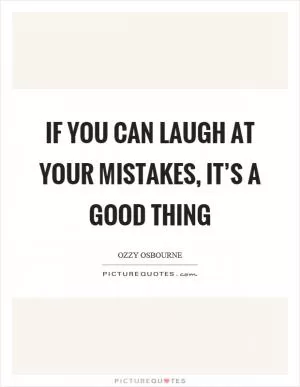 If you can laugh at your mistakes, it’s a good thing Picture Quote #1