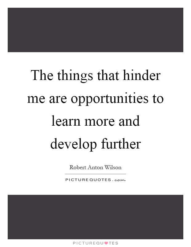 The things that hinder me are opportunities to learn more and develop further Picture Quote #1