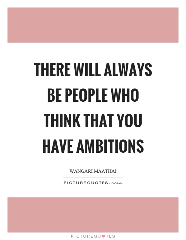 There will always be people who think that you have ambitions Picture Quote #1
