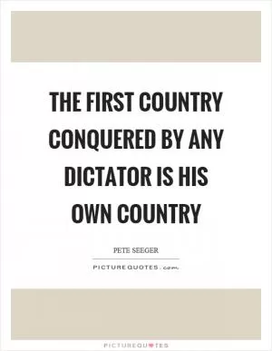 The first country conquered by any dictator is his own country Picture Quote #1