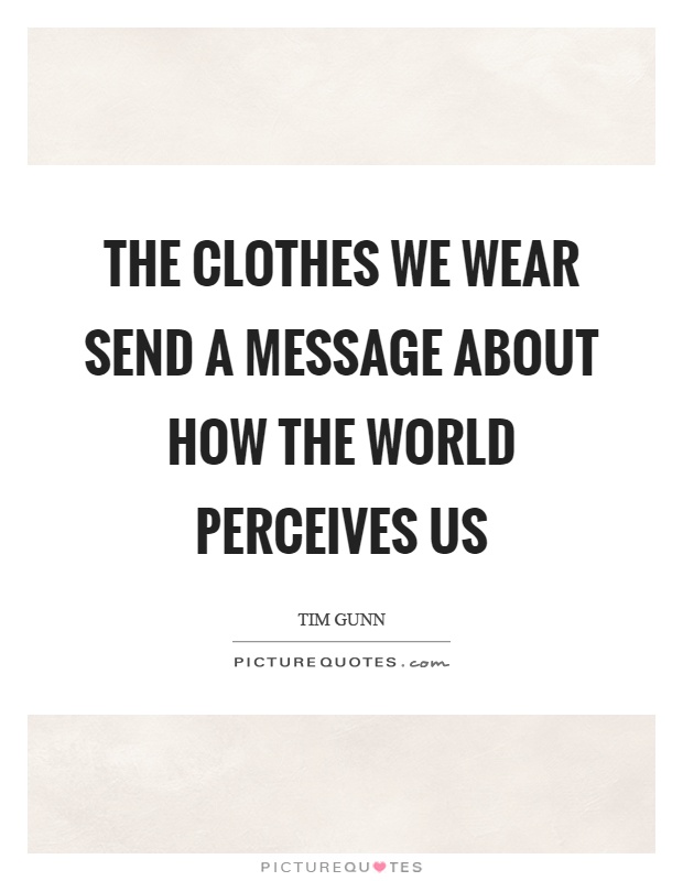 The clothes we wear send a message about how the world perceives us Picture Quote #1