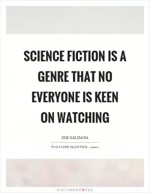 Science fiction is a genre that no everyone is keen on watching Picture Quote #1