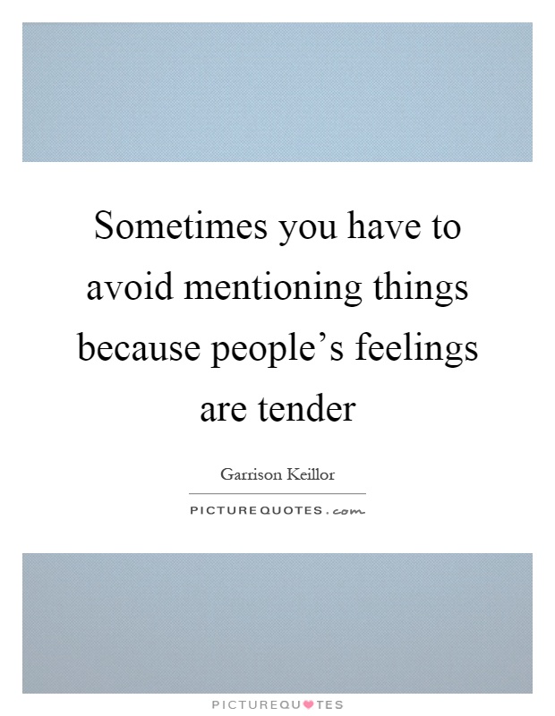 Sometimes you have to avoid mentioning things because people's feelings are tender Picture Quote #1