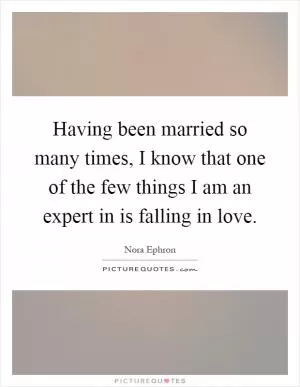 Having been married so many times, I know that one of the few things I am an expert in is falling in love Picture Quote #1