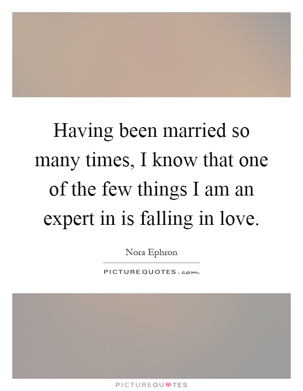 Having been married so many times, I know that one of the few things I am an expert in is falling in love Picture Quote #1