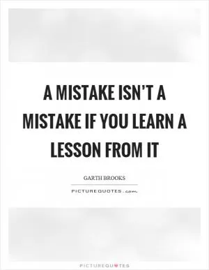A mistake isn’t a mistake if you learn a lesson from it Picture Quote #1