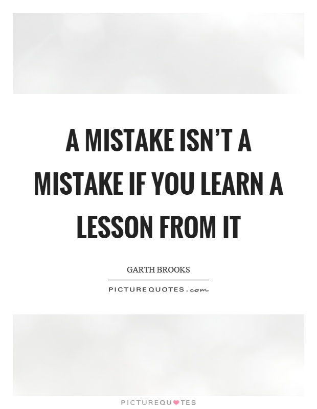A mistake isn't a mistake if you learn a lesson from it Picture Quote #1