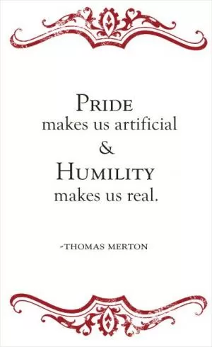 Pride makes us artificial and humility makes us real Picture Quote #1