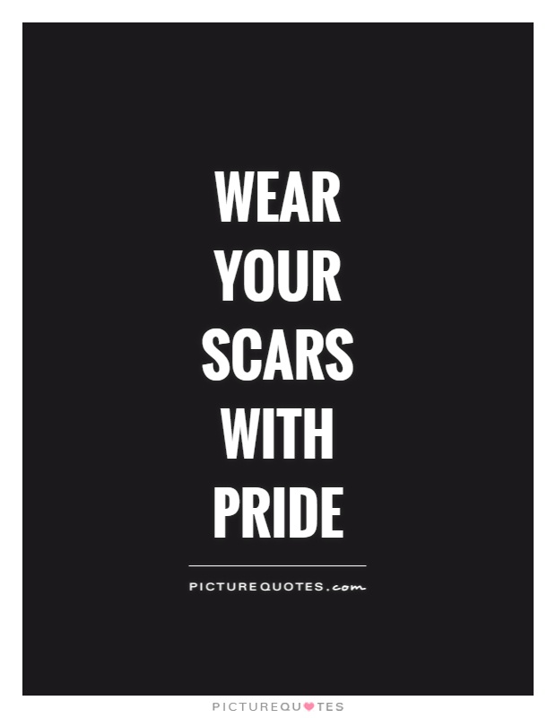 Wear your scars with pride Picture Quote #1