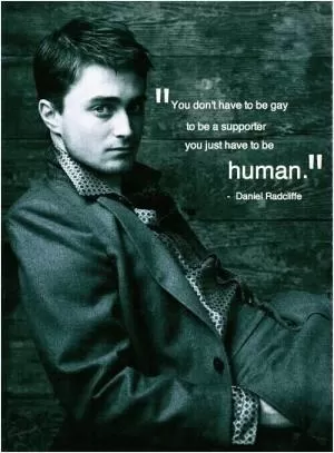 You don’t have to be gay to be a supporter - you just have to be a human Picture Quote #1