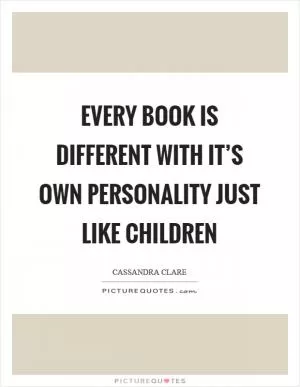 Every book is different with it’s own personality just like children Picture Quote #1