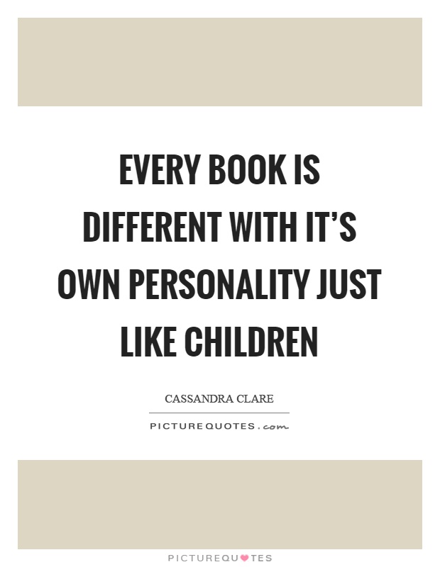 Every book is different with it's own personality just like children Picture Quote #1