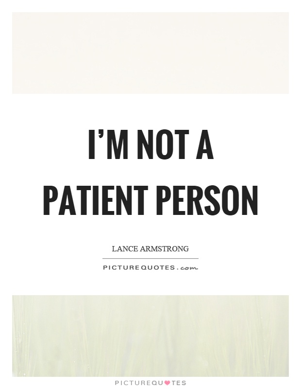 I'm not a patient person Picture Quote #1