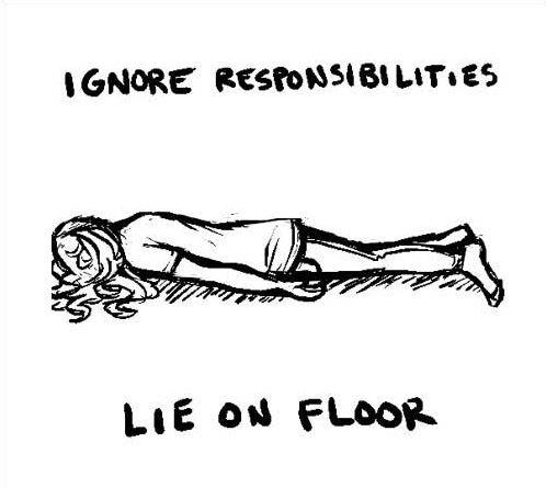 Ignore responsibilities. Lie on floor Picture Quote #1