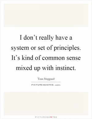 I don’t really have a system or set of principles. It’s kind of common sense mixed up with instinct Picture Quote #1