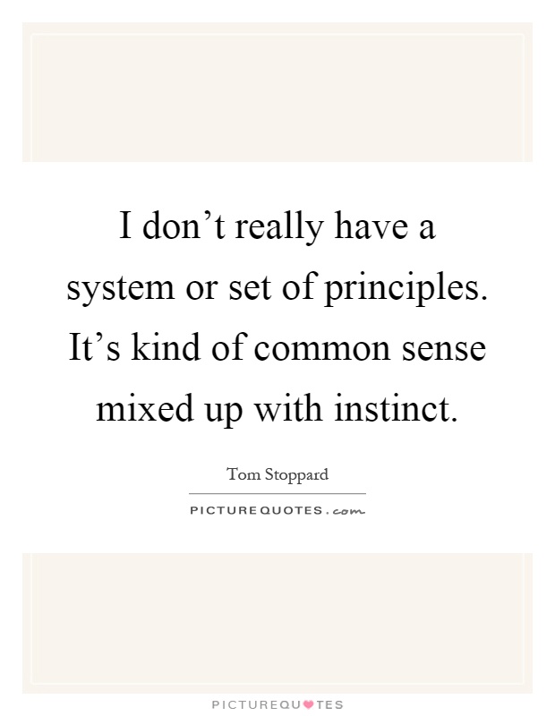 I don't really have a system or set of principles. It's kind of common sense mixed up with instinct Picture Quote #1