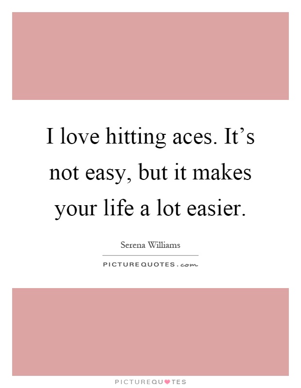 I love hitting aces. It's not easy, but it makes your life a lot easier Picture Quote #1