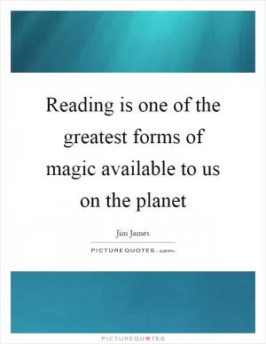 Reading is one of the greatest forms of magic available to us on the planet Picture Quote #1