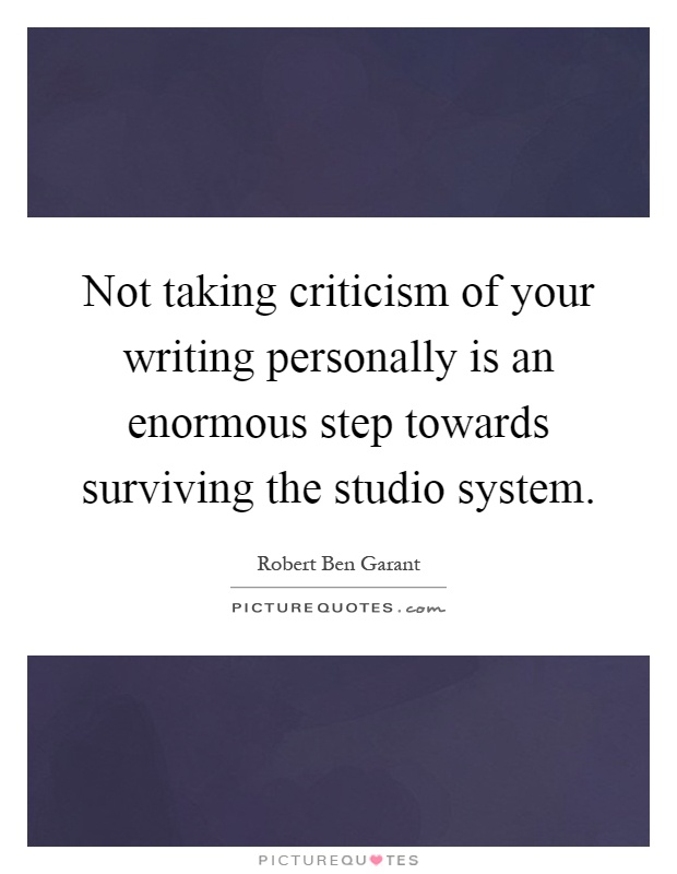 Not taking criticism of your writing personally is an enormous step towards surviving the studio system Picture Quote #1