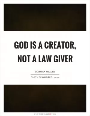 God is a creator, not a law giver Picture Quote #1