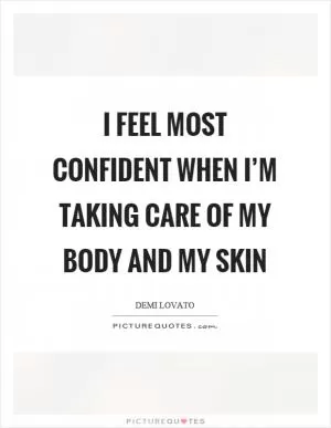 I feel most confident when I’m taking care of my body and my skin Picture Quote #1