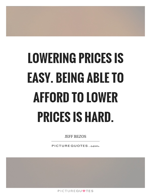 Lowering prices is easy. Being able to afford to lower prices is hard Picture Quote #1