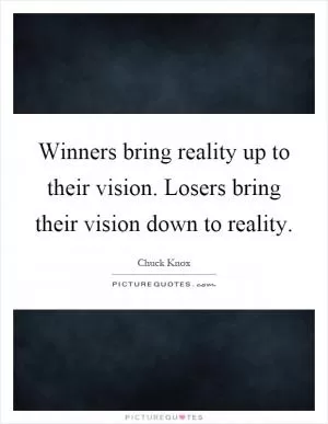 Winners bring reality up to their vision. Losers bring their vision down to reality Picture Quote #1